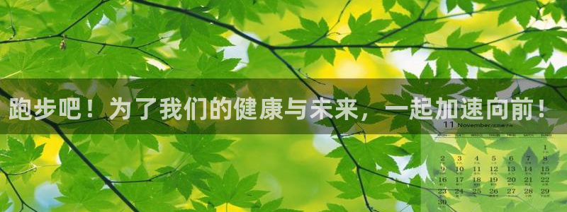 尊龙官方正版app娱乐平台：跑步吧！为了我们的健康与未来，一